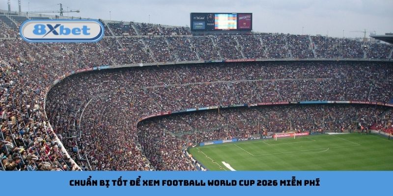 Chuẩn bị tốt để xem football World Cup 2026 miễn phí